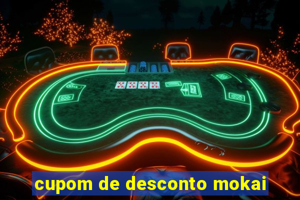 cupom de desconto mokai